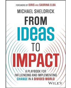 From Ideas to Impact: A Playbook for Influencing and Implementing Change in a Divided World