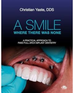 A Smile Where There Was None - A practical approach to fixed full-arch implant dentistry