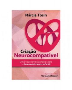 Criação Neurocompátivel uma visao revolucionaria sobre o desenvolvimento infantil