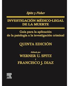 SPITZ y FISHER Investigación Médico-Legal de la Muerte. Guía para la Aplicación de la Patología a la Investigación Criminal